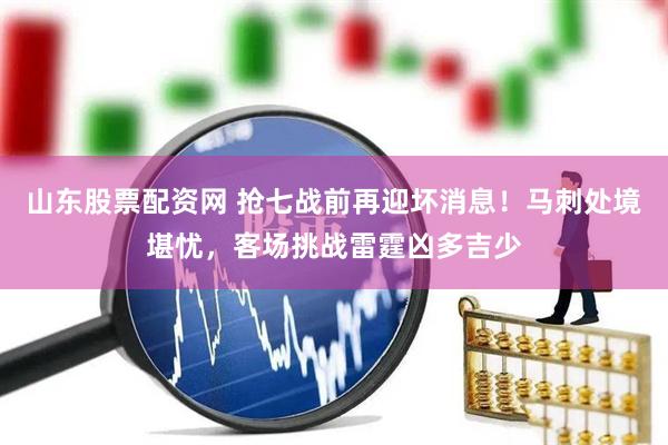 山东股票配资网 抢七战前再迎坏消息!马刺处境堪忧,客场挑战雷霆凶多吉少